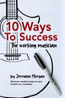 10 Ways to Success; the Working Musician 1636250467 Book Cover
