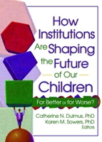 How Institutions Are Shaping the Future of Our Children: For Better or for Worse? 0789024632 Book Cover