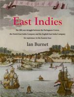 East Indies: The 200 Year Struggle Between the Portuguese Crown, the Dutch East India Company and the English East India Company for Supremacy in the Eastern Seas 1921719591 Book Cover