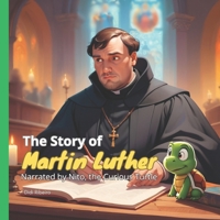 The Story of Martin Luther: Narrated by Nito, the Curious Turtle (Children's Collection: Missionaries: Faith in practice) B0DY5J9Y9J Book Cover