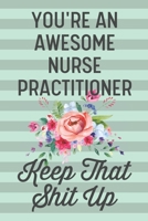 You're an Awesome Nurse Practitioner Keep That Shit Up: Funny Joke Blank Lined Journal Notebook Gift for Nurse Practitioners Graduation New Graduate Medical Surgical Thank You Appreciation 1674873093 Book Cover