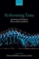 Performing Time: Synchrony and Temporal Flow in Music and Dance 0192896253 Book Cover