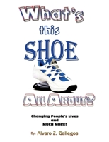 What's This Shoe All About?: Changing People's Lives and Much More! 164934080X Book Cover