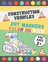 Construction Vehicles Dot Markers Coloring Book: Perfect Dot Markers Activity Book for Kids, Toddler, Preschool, Kindergarten, Boys Ages 2-4, 3-5 | Art Paint Daubers Kids Activity Coloring Book B08Y4LD74F Book Cover