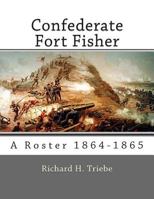 Confederate Fort Fisher: A Roster 1864-1865 1484032497 Book Cover