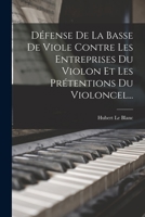 Défense De La Basse De Viole Contre Les Entreprises Du Violon Et Les Prétentions Du Violoncel... 1016180268 Book Cover