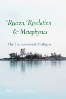 Reason, Revelation, and Metaphysics: The Transcendental Analogies 0813233518 Book Cover