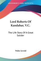 Lord Roberts of Kandahar, V.C.: The Life-Story of q Great Soldier 1016405391 Book Cover