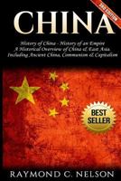 China: History of China - History of an Empire: A Historical Overview of China & East Asia. Including: Ancient China, Communism & Capitalism 1542522641 Book Cover