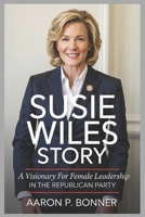 SUSIE WILES STORY: A Visionary for Female Leadership in the Republican Party B0F3888Q2L Book Cover