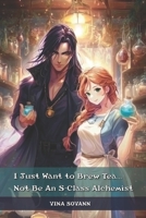 I Just Want to Brew Tea...Not Be An S-Class Alchemist B0FBVMY22J Book Cover