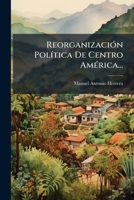 Reorganización Política De Centro América... 1279726008 Book Cover