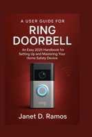 A USER GUIDE FOR RING DOORBELL: An Easy 2025 Handbook for Setting Up and Mastering Your Home Safety Device B0FNJXVZWY Book Cover