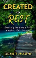 Created to Rest : Entering the Lord's Rest Amidst Life S Journey 0578501031 Book Cover