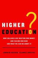Higher Education?: How Colleges Are Wasting Our Money and Failing Our Kids---And What We Can Do about It 031257343X Book Cover