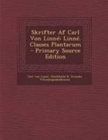 Skrifter Af Carl Von Linné: Linné. Classes Plantarum 1141972786 Book Cover
