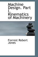 Machine Design Part I Kinematics of Machinery by Forrest R. Jones 1912 Hardcover 1103017675 Book Cover