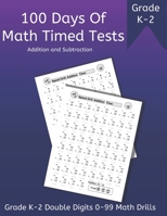 100 Days of Math Timed Tests: Addition and Subtraction, Grade K - 2 Double Digits 0 - 99 Math Drills B08NDVJ5YF Book Cover
