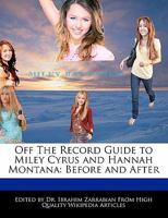 Off the Record Guide to Miley Cyrus and Hannah Montana: Before and After 1170682022 Book Cover