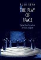 The Play of Space: Spatial Transformation in Greek Tragedy 0691058091 Book Cover