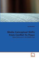 Media Conceptual Shifts From Conflict To Peace: News Discourse in the Middle East 3639323793 Book Cover