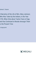 A Narrative of the Life of Mrs. Mary Jemison; Who Was Taken by the Indians, in the Year 1755, When Only about Twelve Years of Age, and Has Continued ... Them to the Present Time: in large print 3387060378 Book Cover