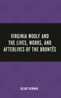 Virginia Woolf and the Lives, Works, and Afterlives of the Brontës 1666940224 Book Cover
