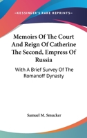 Memoirs Of The Court And Reign Of Catherine The Second, Empress Of Russia: With A Brief Survey Of The Romanoff Dynasty 1241087326 Book Cover