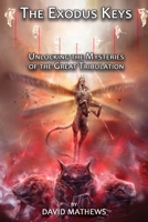 The Exodus Keys: Unlocking the Mysteries of the Great Tribulation 1771434961 Book Cover