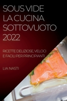 Sous Vide La Cucina Sottovuoto 2022: Ricette Deliziose, Veloci E Facili Per Principianti 1837891206 Book Cover