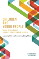 Children and Young People Whose Behaviour is Sexually Concerning or Harmful: Assessing Risk and Developing Safety Plans 1849053618 Book Cover