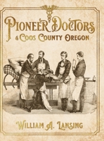 Pioneer Doctors of Coos County, Oregon 1734804610 Book Cover