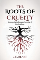 The Roots of Cruelty: Understanding the Biology and Psychology of Intentional Abuse B0GJJPMRBD Book Cover