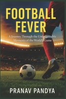 FOOTBALL FEVER: A Journey Through the Unforgettable Moments of the World’s Game B0FFMHDK1V Book Cover