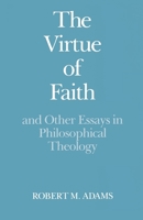 The Virtue of Faith and Other Essays in Philosophical Theology 0195041461 Book Cover