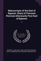 Manuscripts of the Earl of Egmont. Diary of Viscount Percival Afterwards First Earl of Egmont: 3 1379088720 Book Cover