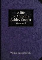 A Life of Anthony Ashley Cooper: First Earl of Shaftesbury. 1621-1683; Volume 2 1018008489 Book Cover