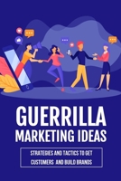Guerrilla Marketing Ideas: Strategies And Tactics To Get Customers And Build Brands: Guerrilla Marketing B09BGHX4FC Book Cover