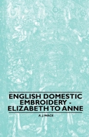 English domestic embroidery: Elizabeth to Anne 1445528312 Book Cover