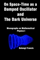 On Spacetime as a Damped Oscillator and The Dark Universe B0FGPQYS33 Book Cover