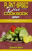 Plant Based Diet Cookbook 2021: How To Weight Loss And Stay Healthy With Plant Based Diet Lifestyle 1914359771 Book Cover