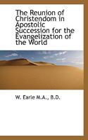The Reunion of Christendom in Apostolic Succession for the Evangelization of the World 0548733074 Book Cover