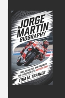 JORGE MARTIN BIOGRAPHY: Fast, Fearless, and Focused – The Evolution of a MotoGP Icon TOM M. TRAINER B0F1W958DV Book Cover