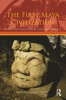 The First Maya Civilization: Ritual and Power Before the Classic Period 0415429943 Book Cover