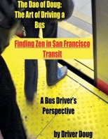 The Dao of Doug: The Art of Driving a Bus: Finding Zen in San Francisco Transit: A Bus Driver's Perspective B0H5VKHLKW Book Cover