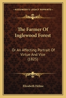 The Farmer Of Inglewood Forest: Or An Affecting Portrait Of Virtue And Vice 1146861842 Book Cover