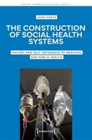 The Construction of Social Health Systems: History and Self-reference of Medicine and Public Health (Health, Communication and Society) 3837679543 Book Cover