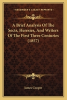 A Brief Analysis Of The Sects, Heresies, And Writers Of The First Three Centuries 1437447333 Book Cover