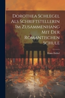 Dorothea Schlegel ALS Schriftstellerin: Im Zusammenhang Mit Der Romantischen Schule (Classic Reprint) 1022775499 Book Cover