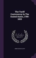 The Tariff Controversy In The United States, 1789-1833 1347748806 Book Cover